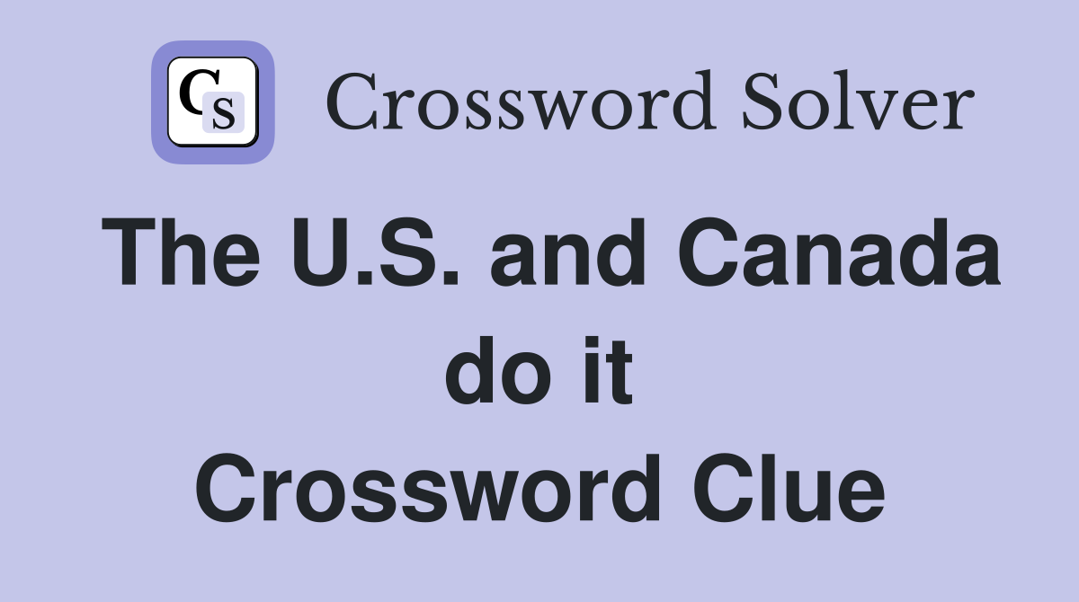 The U.S. and Canada do it Crossword Clue
