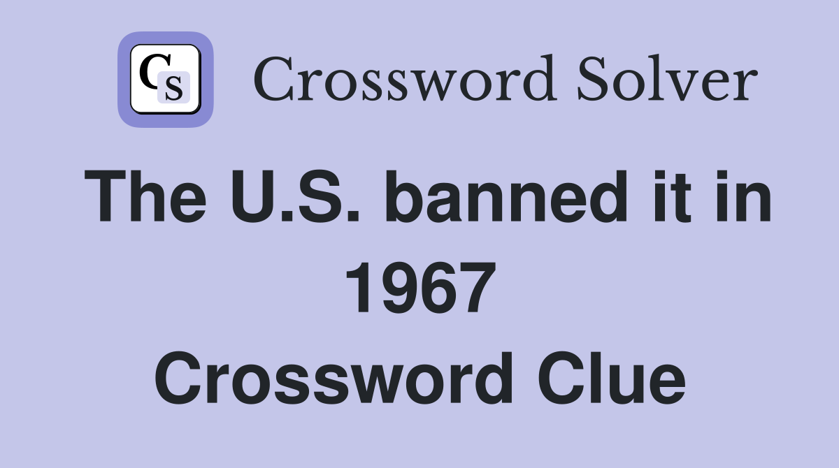 The U.S. banned it in 1967 Crossword Clue