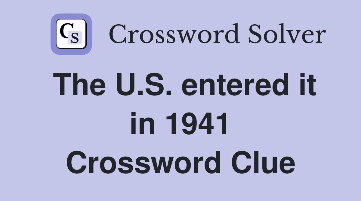 The U.S. entered it in 1941 Crossword Clue
