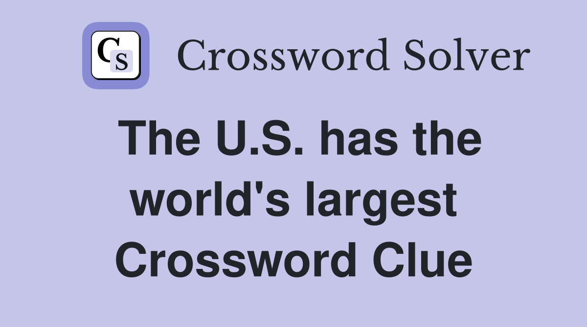 The U.S. has the world's largest Crossword Clue