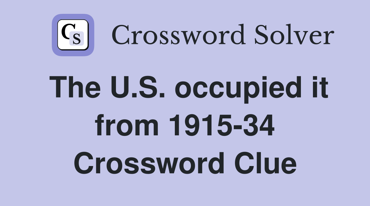The U.S. occupied it from 1915-34 Crossword Clue