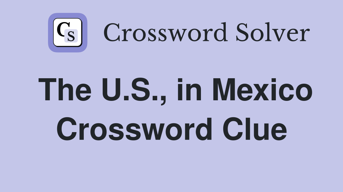 The U.S., in Mexico Crossword Clue