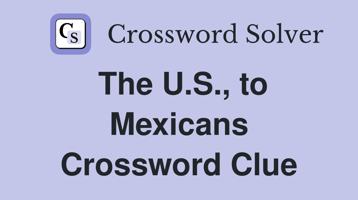 The U.S., to Mexicans Crossword Clue