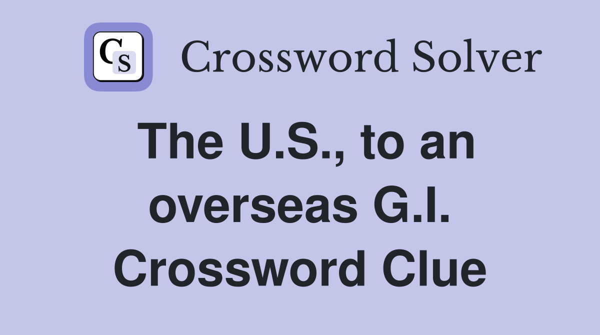 The U.S., to an overseas G.I. Crossword Clue