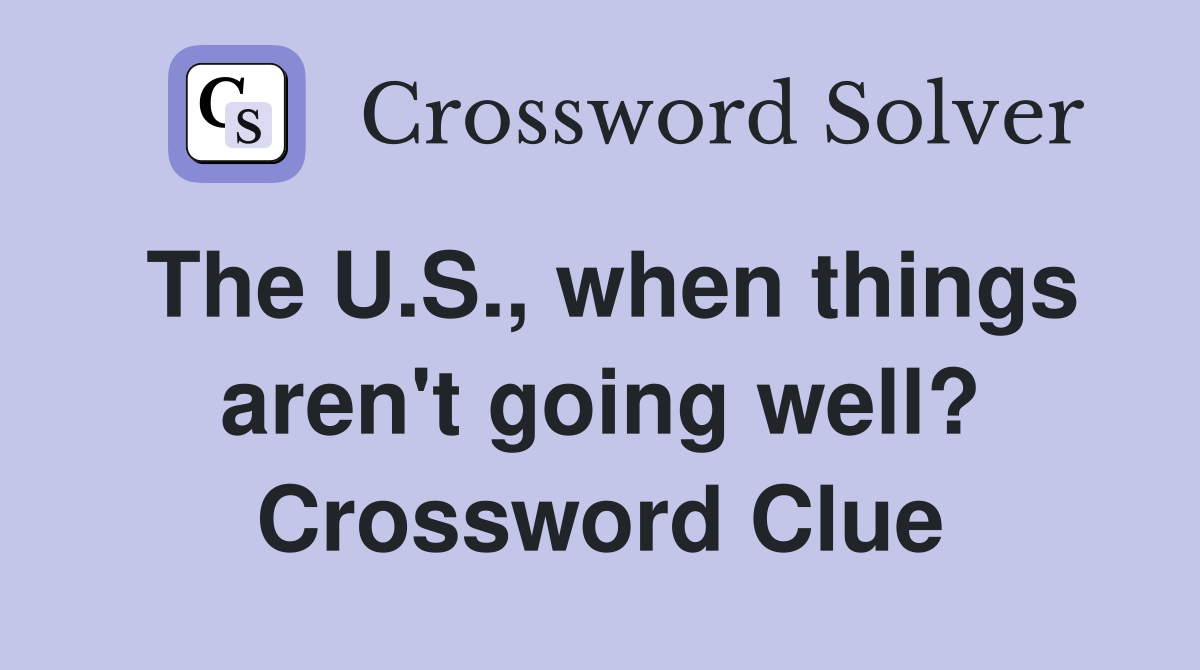 The U.S., when things aren't going well? Crossword Clue