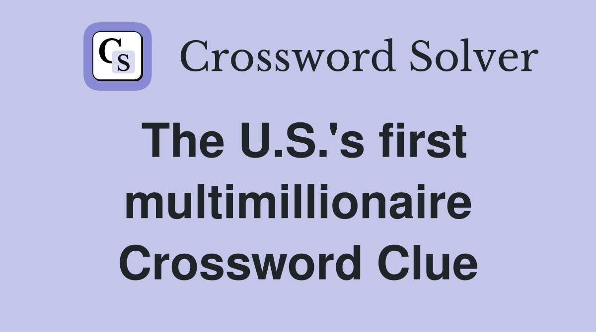 The U.S.'s first multimillionaire Crossword Clue
