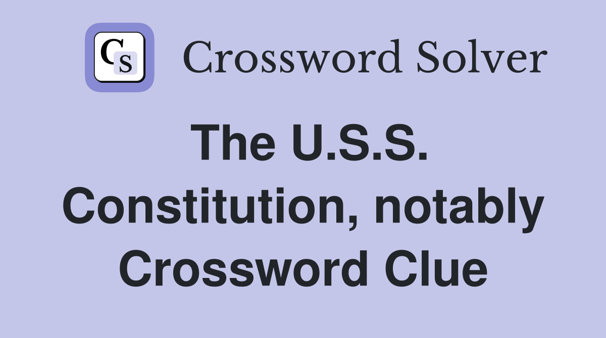 The U.S.S. Constitution, notably Crossword Clue