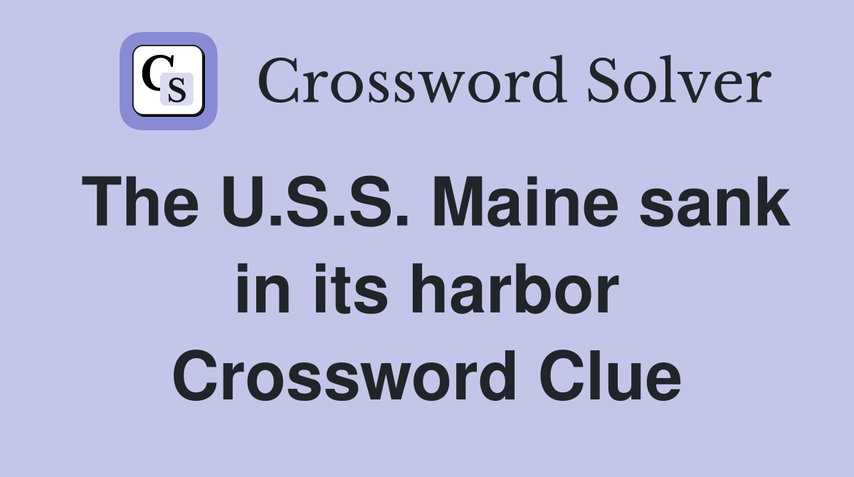 The U.S.S. Maine sank in its harbor Crossword Clue