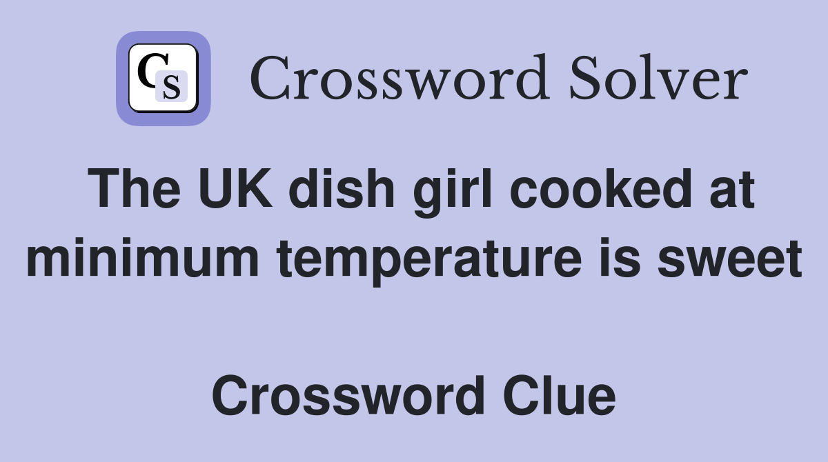 The UK dish girl cooked at minimum temperature is sweet  Crossword Clue