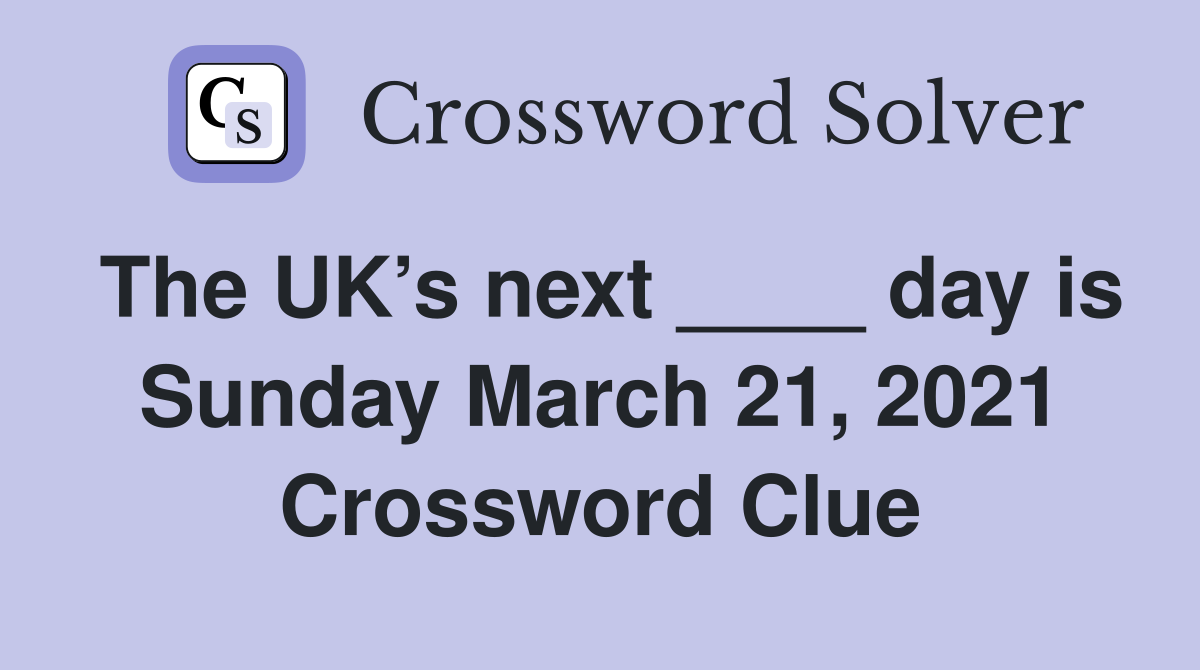 The UK’s next ____ day is Sunday March 21, 2021 Crossword Clue