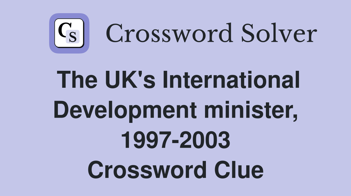 The UK's International Development minister, 1997-2003 Crossword Clue