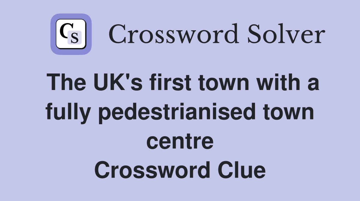 The UK's first town with a fully pedestrianised town centre Crossword Clue