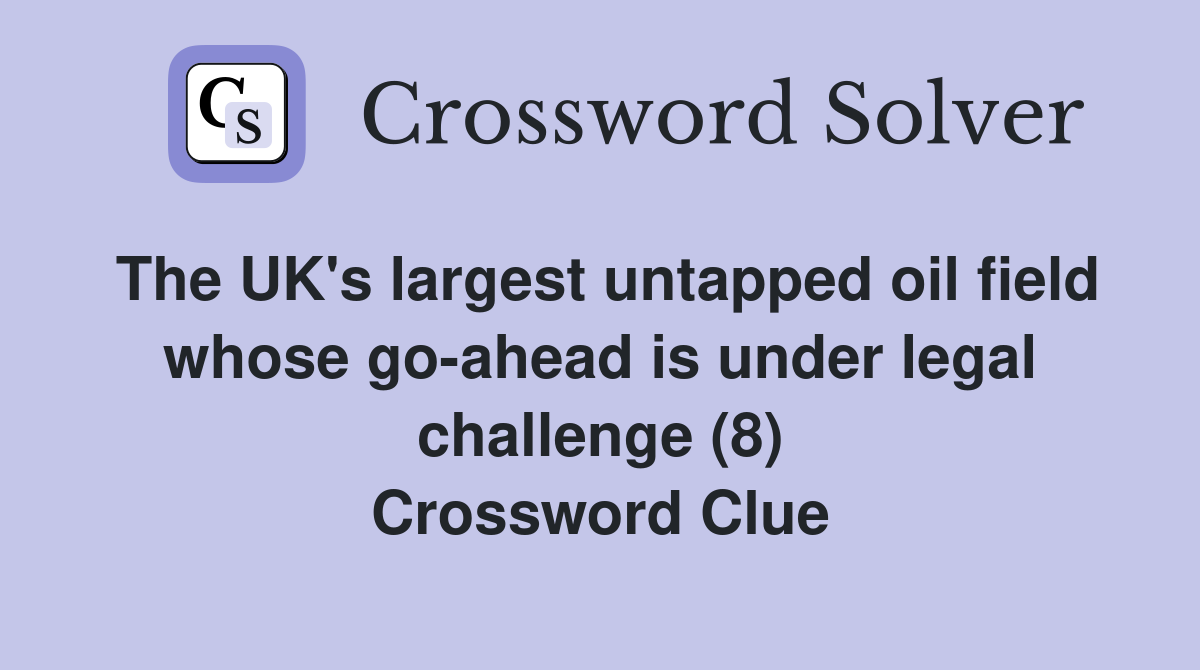 The UK's largest untapped oil field whose go-ahead is under legal challenge (8) Crossword Clue