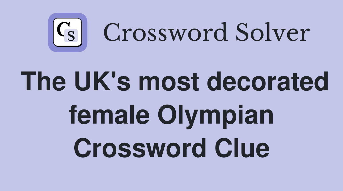 The UK's most decorated female Olympian Crossword Clue
