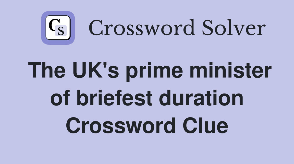 The UK's prime minister of briefest duration Crossword Clue
