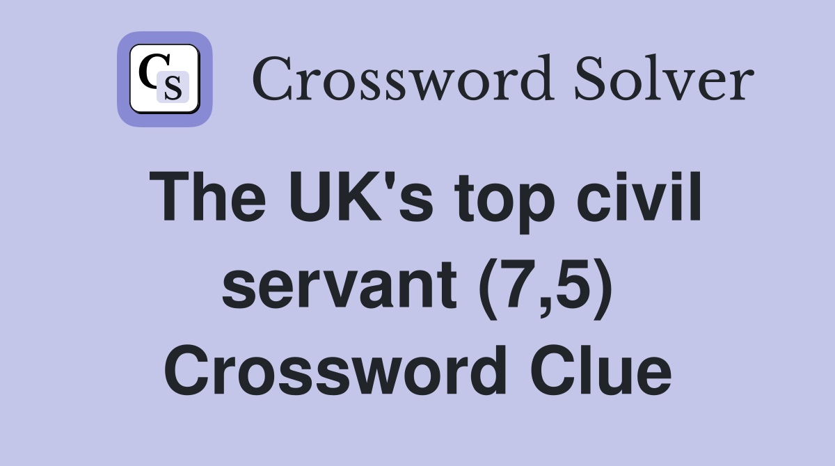 The UK's top civil servant (7,5) Crossword Clue