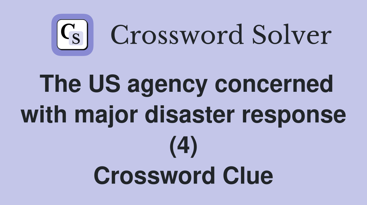The US agency concerned with major disaster response (4) Crossword Clue