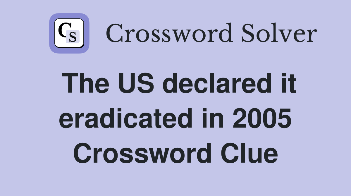 The US declared it eradicated in 2005 Crossword Clue