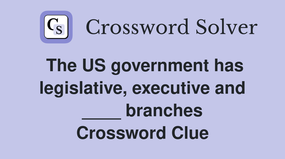 The US government has legislative, executive and ____ branches Crossword Clue