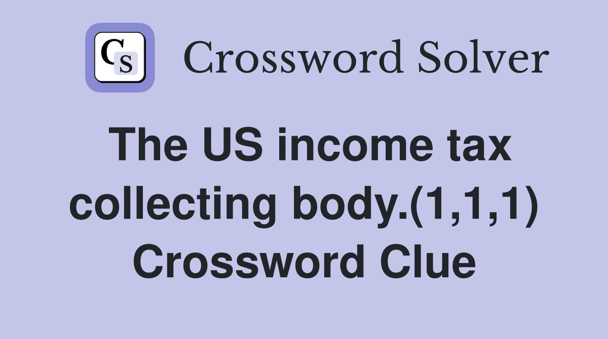The US income tax collecting body.(1,1,1) Crossword Clue