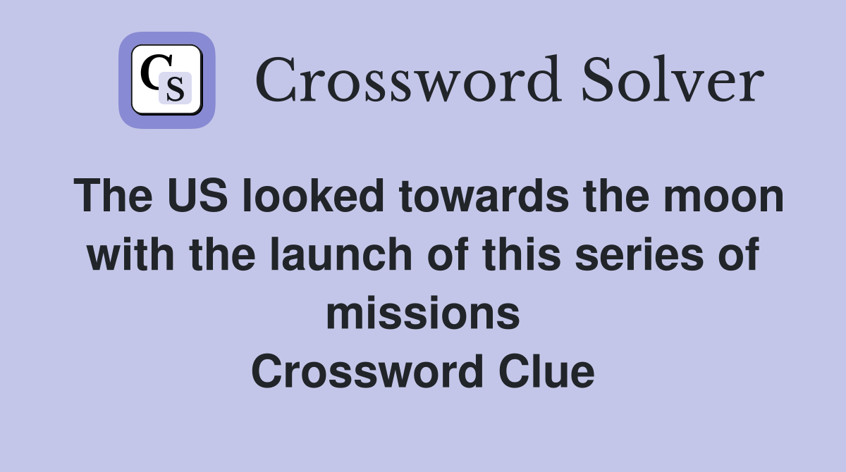 The US looked towards the moon with the launch of this series of missions Crossword Clue