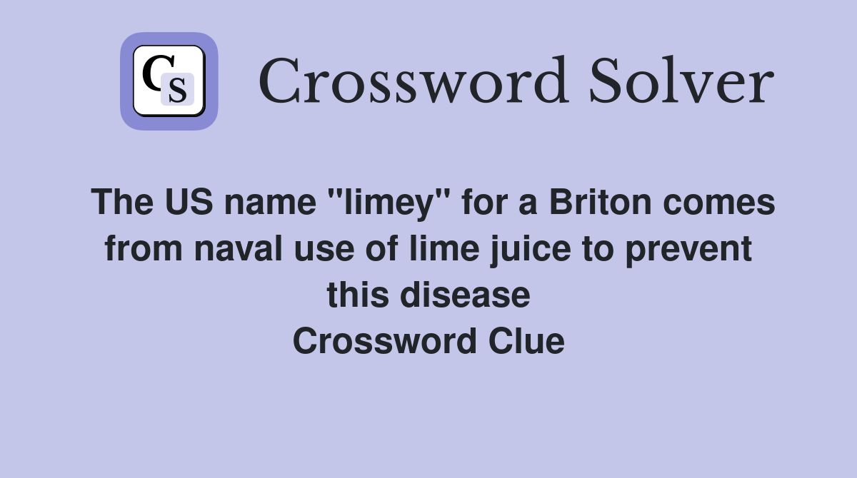 The US name "limey" for a Briton comes from naval use of lime juice to prevent this disease Crossword Clue