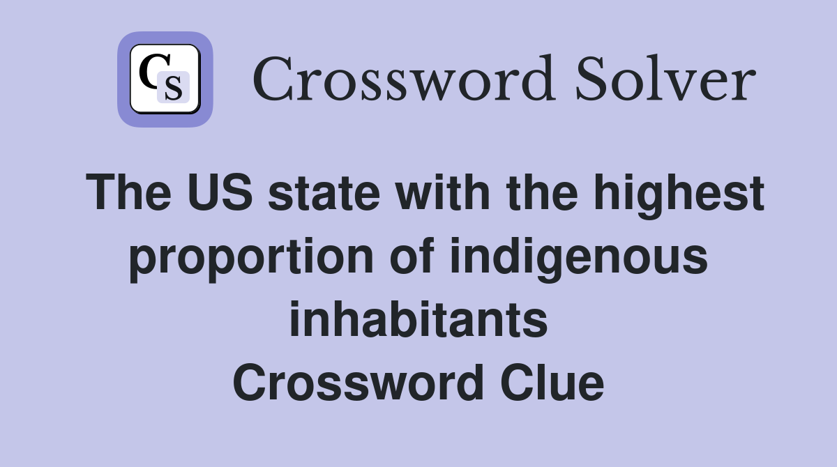 The US state with the highest proportion of indigenous inhabitants Crossword Clue