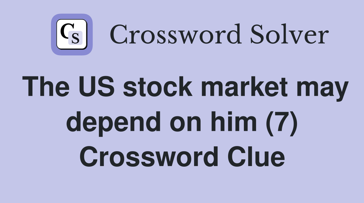 The US stock market may depend on him (7) Crossword Clue