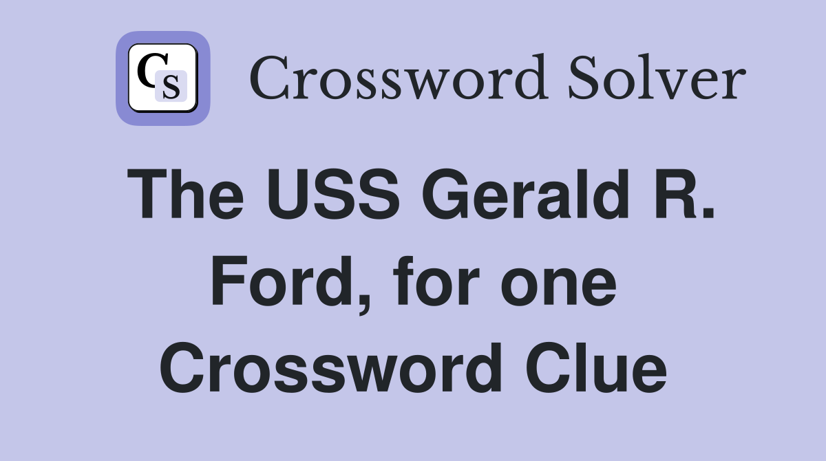 The USS Gerald R. Ford, for one Crossword Clue