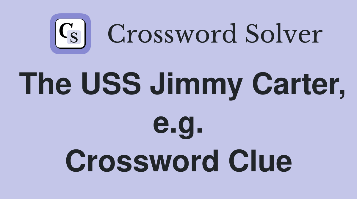 The USS Jimmy Carter, e.g. Crossword Clue