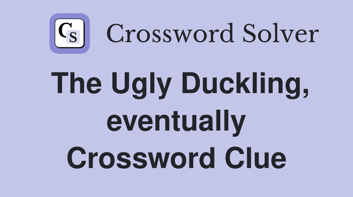 The Ugly Duckling, eventually Crossword Clue