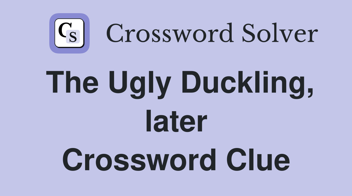 The Ugly Duckling, later Crossword Clue