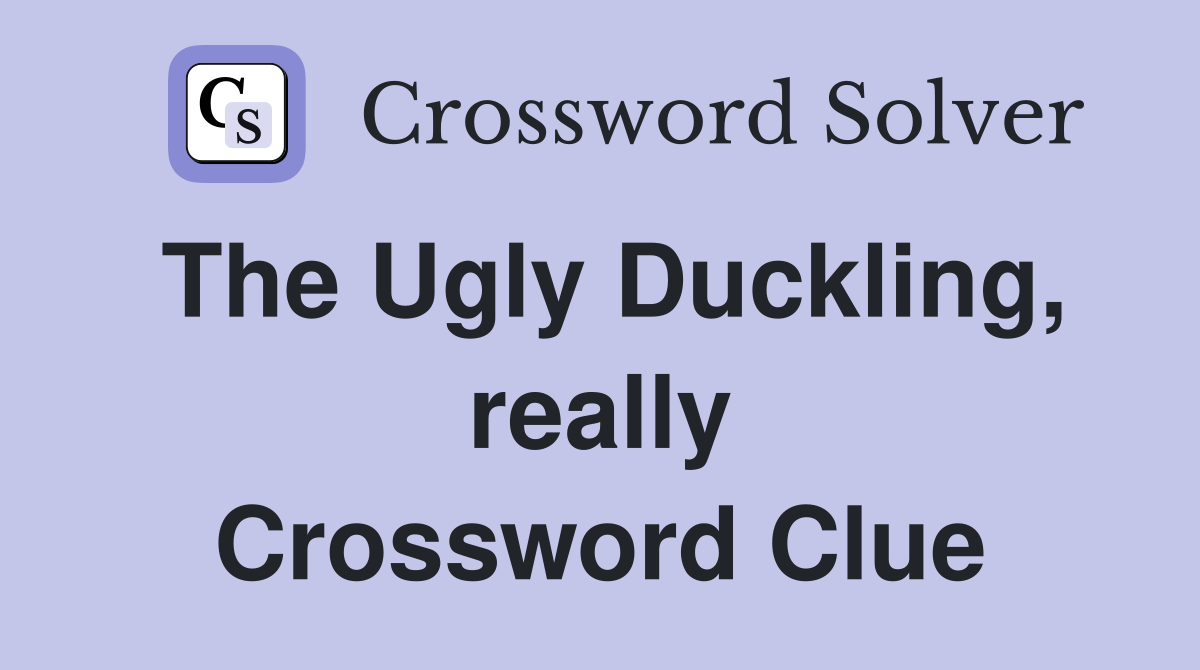 The Ugly Duckling, really Crossword Clue