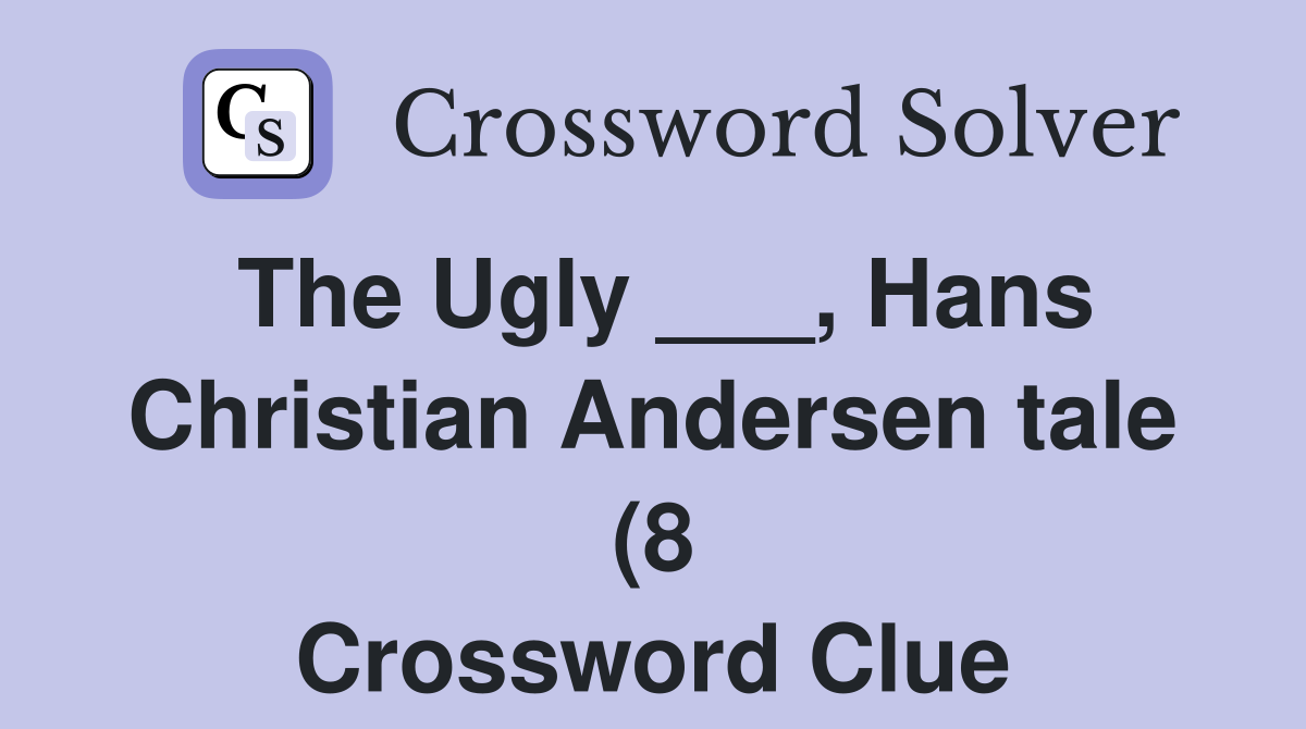 The Ugly Hans Christian Andersen tale (8) Crossword Clue Answers The Ugly Hans Christian Andersen tale (8) Crossword Clue Answers