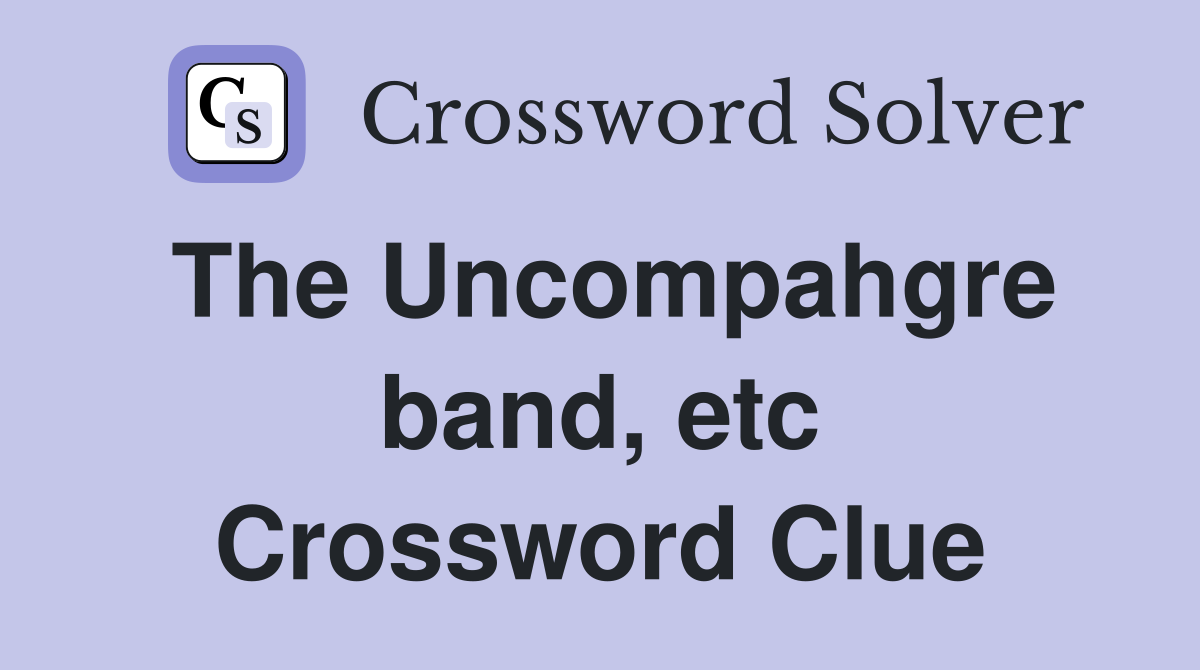 The Uncompahgre band, etc Crossword Clue