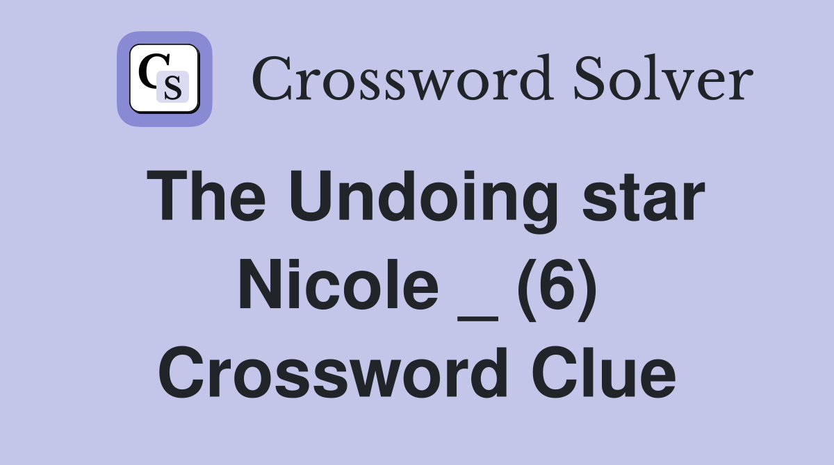 The Undoing star Nicole _ (6) Crossword Clue