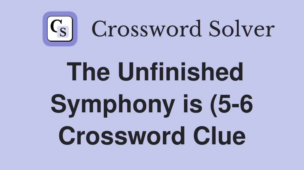 The Unfinished Symphony is (5 6) Crossword Clue Answers Crossword The Unfinished Symphony is (5 6) Crossword Clue Answers Crossword