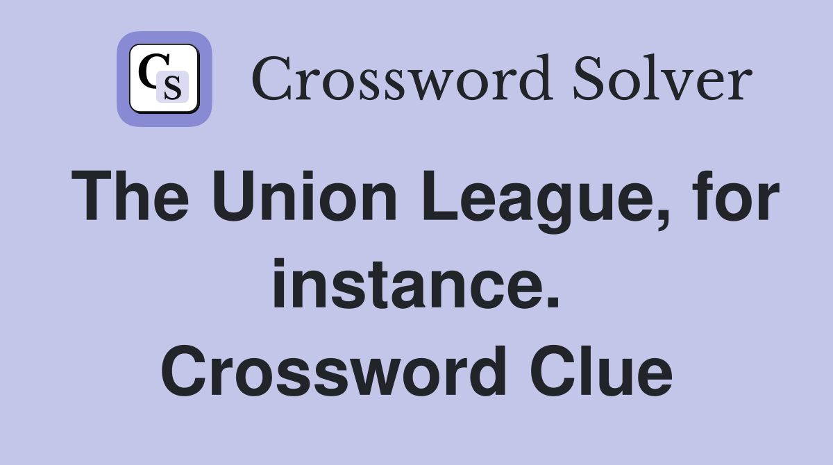 The Union League, for instance. Crossword Clue