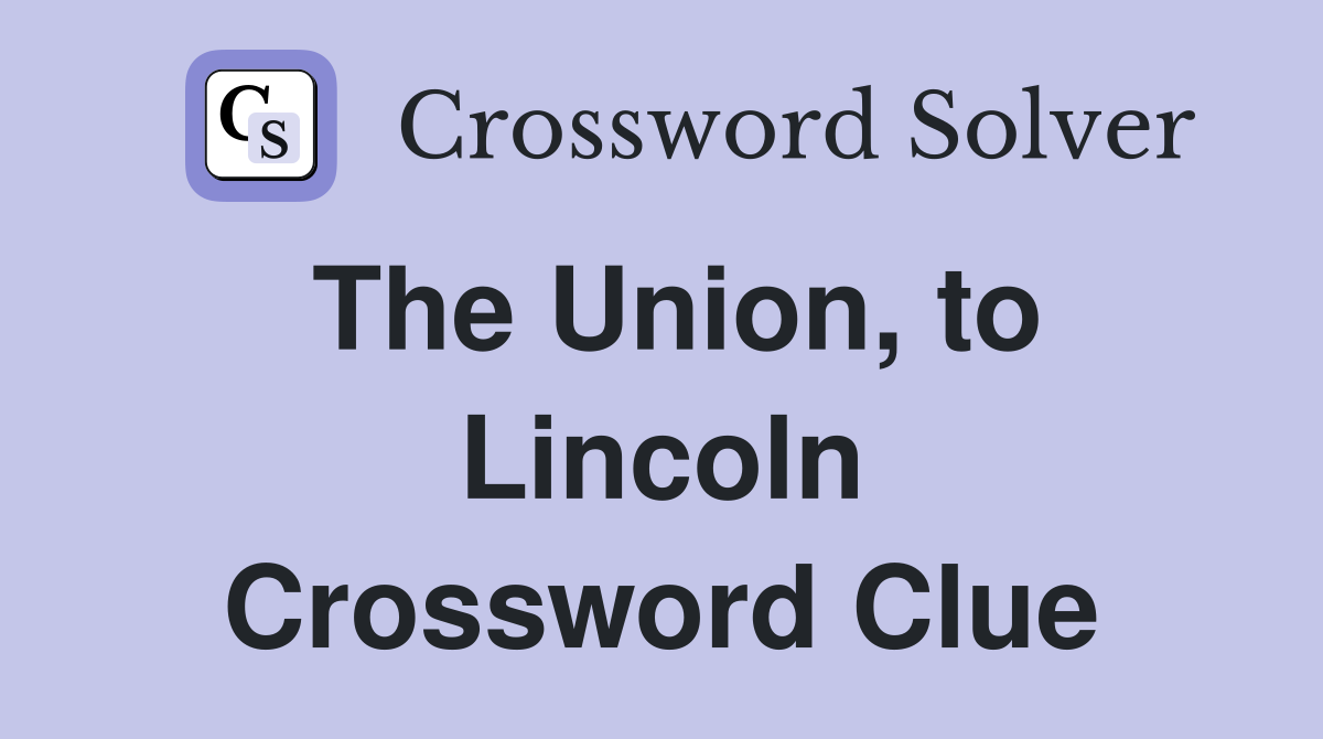 The Union, to Lincoln Crossword Clue