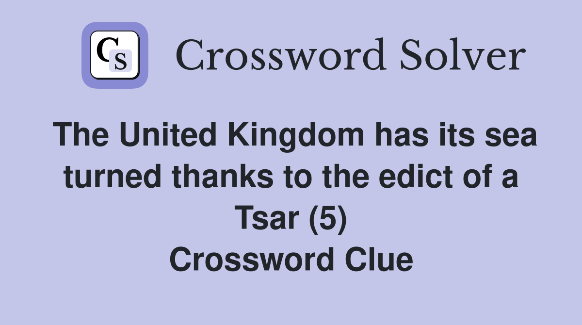 The United Kingdom has its sea turned thanks to the edict of a Tsar (5) Crossword Clue