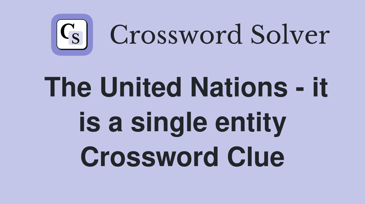The United Nations - it is a single entity Crossword Clue