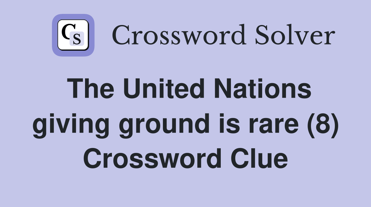 The United Nations giving ground is rare (8) Crossword Clue