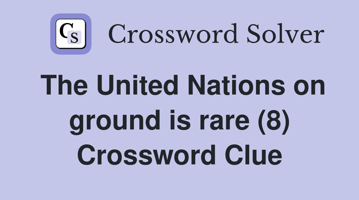 The United Nations on ground is rare (8) Crossword Clue