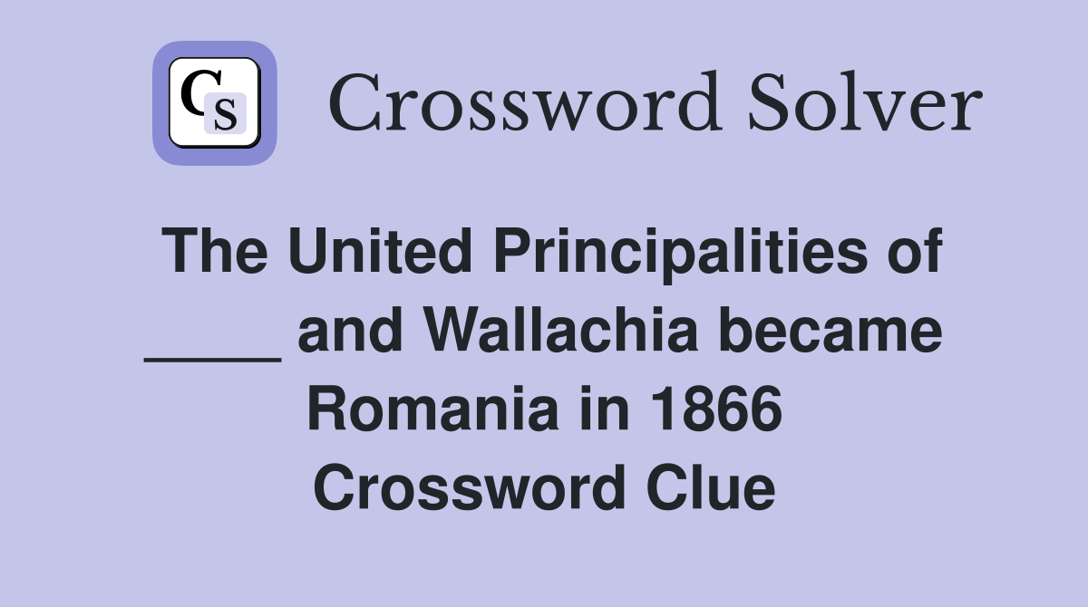 The United Principalities of ____ and Wallachia became Romania in 1866 Crossword Clue