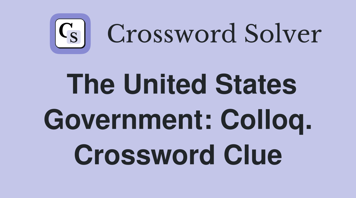The United States Government: Colloq. Crossword Clue