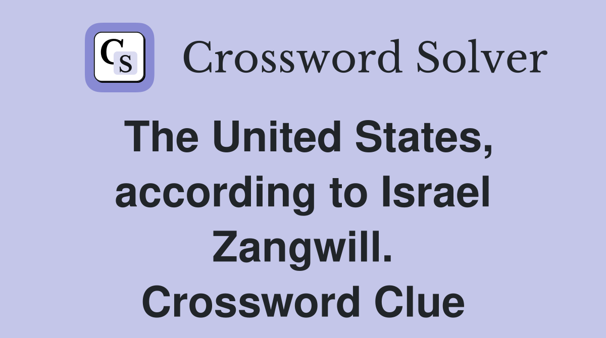 The United States, according to Israel Zangwill. Crossword Clue