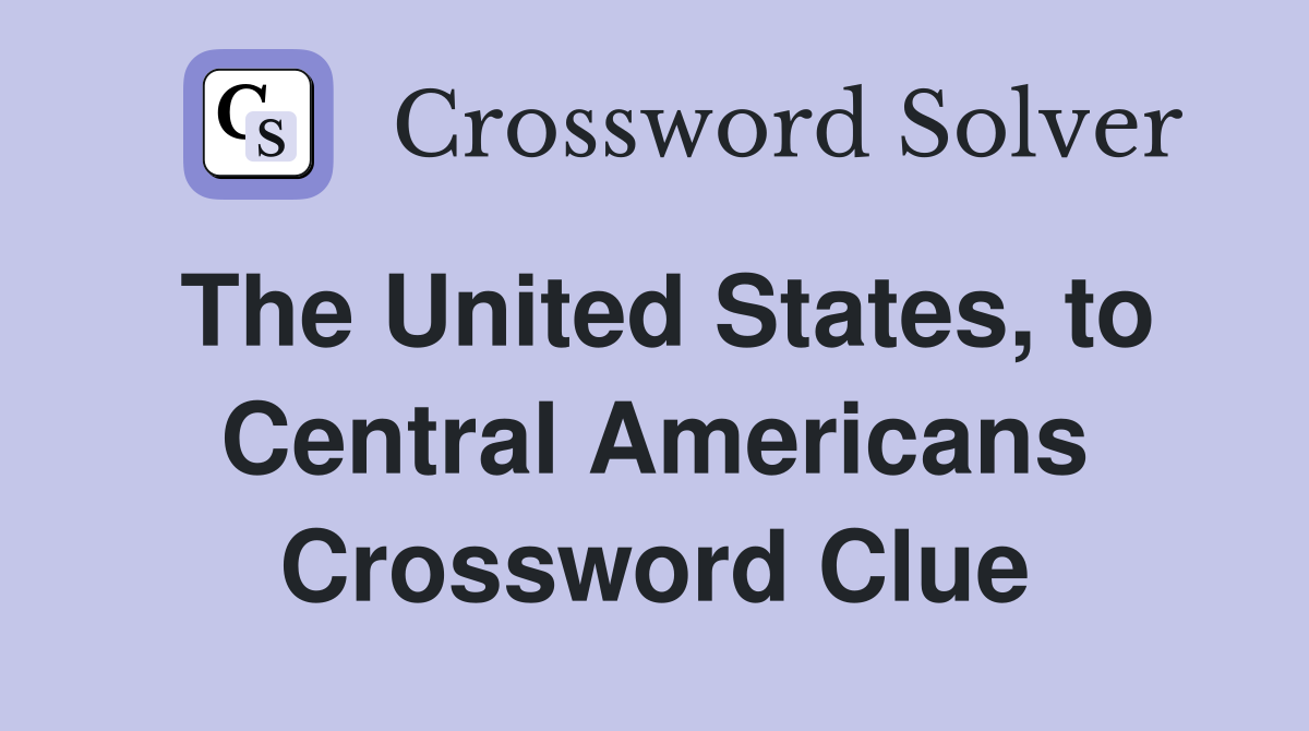 The United States, to Central Americans Crossword Clue
