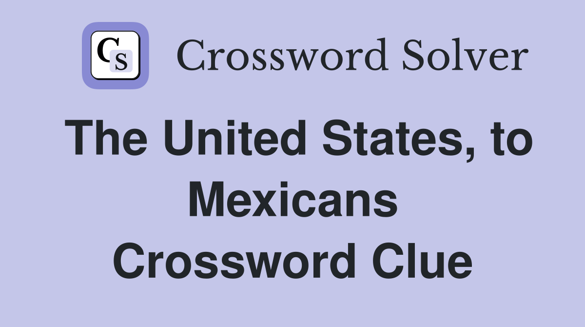 The United States, to Mexicans Crossword Clue