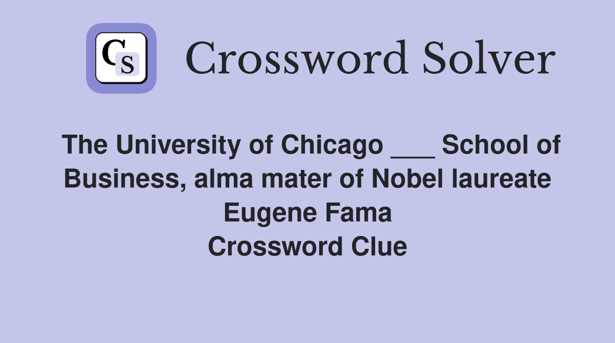 The University of Chicago ___ School of Business, alma mater of Nobel laureate Eugene Fama Crossword Clue