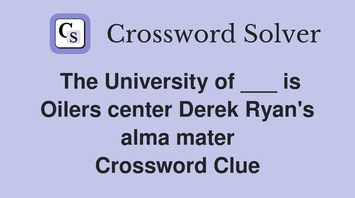 The University of ___ is Oilers center Derek Ryan's alma mater Crossword Clue